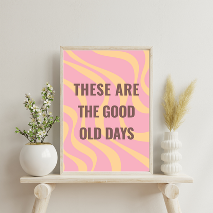 These Are the Good Old Days | Inspirational Wall Art