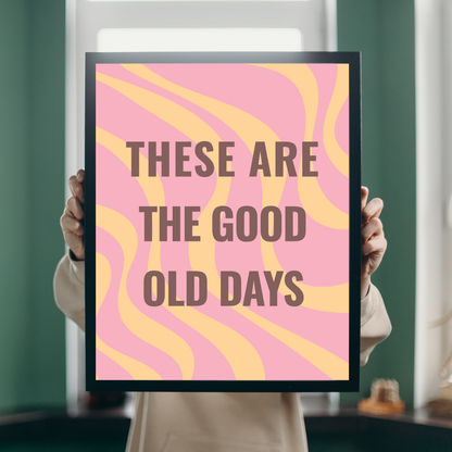 These Are the Good Old Days | Inspirational Wall Art